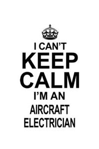 I Can't Keep Calm I'm An Aircraft Electrician