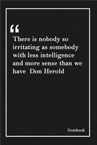 There is nobody so irritating as somebody with less intelligence and more sense than we have