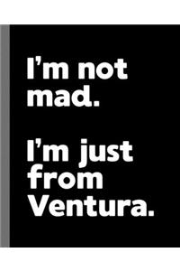 I'm not mad. I'm just from Ventura.