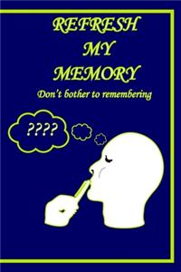 Refresh my memory Notebook Journal Don't bother remembering