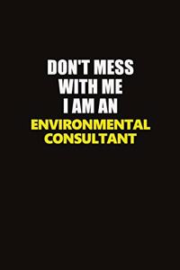 Don't Mess With Me I Am An Environmental Consultant