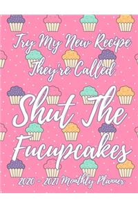 Try My New Recipe They're Called Shut The Fucupcakes 2020 - 2021 Monthly Planner