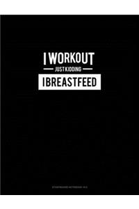 I Work Out Just Kidding I Breastfeed