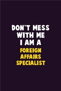 Don't Mess With Me, I Am A Foreign Affairs Specialist
