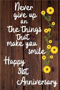 Never give up on the things that make you smile Happy 31st Anniversary