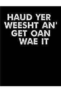 Haud Yer Weesht An' Get Oan Wae It