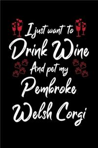 I Just Want To Drink Wine And Pet My Pembroke Welsh Corgi