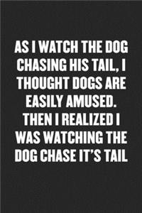 As I Watch the Dog Chasing His Tail, I Thought Dogs Are Easily Amused. Then I Realized I Was Watching the Dog Chase It's Tail