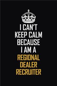 I Can't Keep Calm Because I Am A Regional Dealer Recruiter