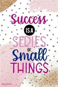 Success Is A Series Of Small Things