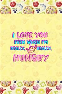 I Love You Even When I'm Really, Really, Hungry