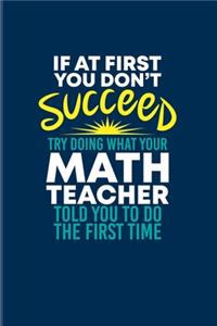 If At First You Dont Succeed Try Doing What Your Math Teacher Told You To Do The First Time