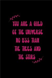 You Are A Child Of The Universe No Less Than The Trees And The Stars
