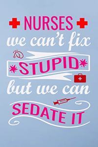 Nurses we can't fix stupid but we can sedate it
