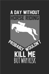 A day without horse riding would probably not kill me, but why risk: Calendar, weekly planner, diary, notebook, book 105 pages in softcover. One week on one double page. For all appointments, notes and tasks that you 