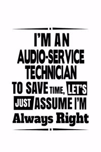 I'm An Audio-Service Technician To Save Time, Let's Assume That I'm Always Right