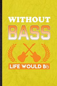 Without Bass Life Would Bb