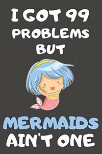 I Got 99 Problems But Mermaids Ain't One