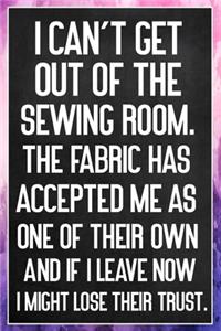I Can't Get Out Of The Sewing Room. The Fabric Has Accepted Me As One Of Their Own