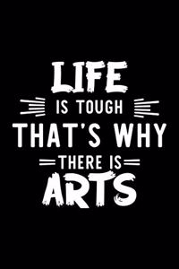 Life Is Tough That's Why There Is Arts