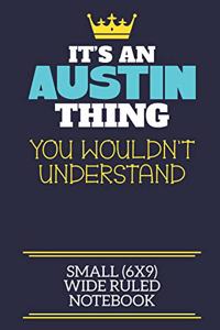 It's An Austin Thing You Wouldn't Understand Small (6x9) Wide Ruled Notebook