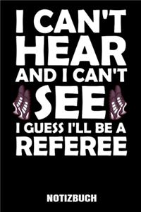 I can't hear and i can't see i guess I'll be a referee