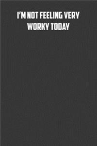 I'm not feeling very worky today
