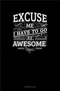 Excuse Me I Have To Go Be Awesome
