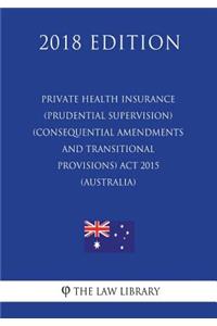 Private Health Insurance (Prudential Supervision) (Consequential Amendments and Transitional Provisions) Act 2015 (Australia) (2018 Edition)