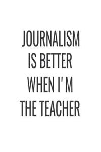 Journalism Is Better When I'm The Teacher