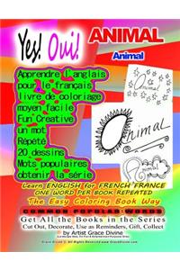 Yes! Oui! ANIMAL ANIMAL Yes! LEARN ENGLISH FOR FRENCH FRANCE ONE WORD PER BOOK REPEATED 20x The Easy Coloring Book Way