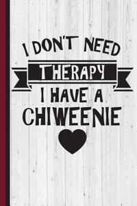 I Don't Need Therapy I Have Chiweenie