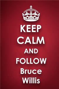 Keep Calm and Follow Bruce Willis