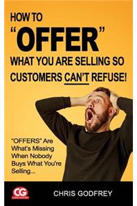 How to Offer What You Are Selling So Customers Can't Refuse!