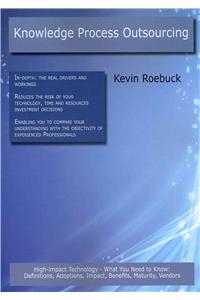 Knowledge Process Outsourcing: High-Impact Technology - What You Need to Know: Definitions, Adoptions, Impact, Benefits, Maturity, Vendors