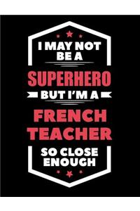 I May Not Be a Superhero But I'm a French Teacher So Close Enough