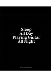 Sleep All Day Playing Guitar All Night: Blank Guitar Tab Paper
