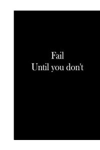 Fail Until You Don't