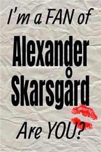 I'm a Fan of Alexander Skarsgård Are You? Creative Writing Lined Journal