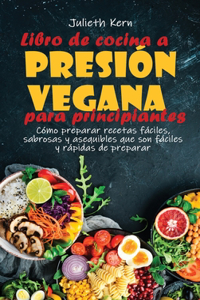 Libro de cocina a presión vegana para principiantes: Cómo preparar recetas fáciles, sabrosas y asequibles que son fáciles y rápidas de preparar