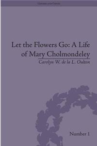 Let the Flowers Go: A Life of Mary Cholmondeley