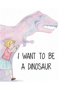 I Want to Be a Dinosaur