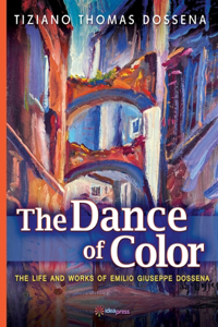 Dance of Color - The Life and Works of Emilio Giuseppe Dossena