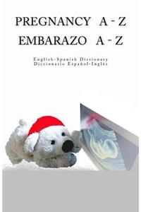 Pregnancy A - Z English - Spanish Dictionary / Embarazo A - Z Diccionario Espanol - Ingles