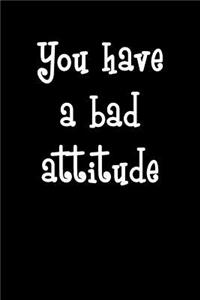 You Have a Bad Attitude