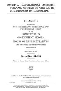 Toward a TeleworkFriendly Government Workplace: An Update on Public and Private Approaches to Telecommuting