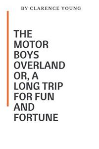 The Motor Boys Overland Or, A Long Trip For Fun And Fortune