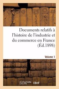 Documents Relatifs À l'Histoire de l'Industrie Et Du Commerce En France. Volume 1 Volume 1