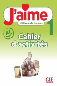 J'aime 1: Niveau A1 - Cahier d'activites