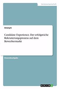 Candidate Experience. Der erfolgreiche Rekrutierungsprozess auf dem Bewerbermarkt